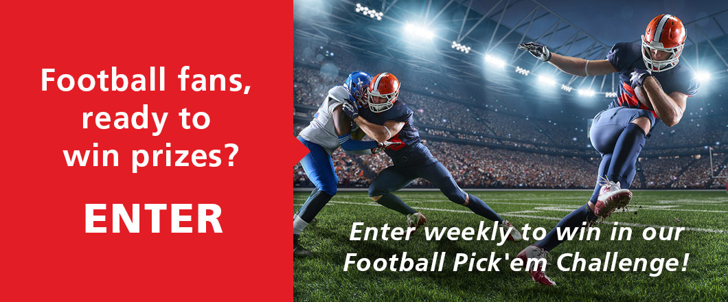 Football fans, 
ready to win prizes?
Enter weekly to win in our 
Football Pick'em Challenge! 